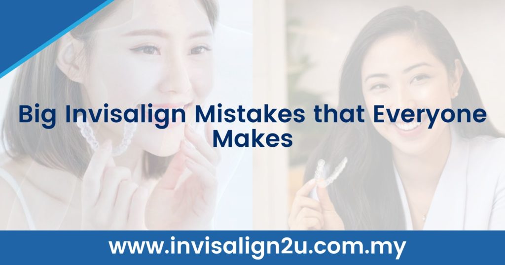 Big Invisalign Mistakes that Everyone Makes